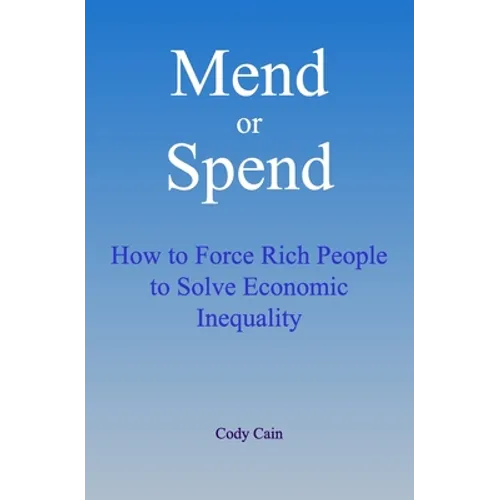 Mend or Spend: How to Force Rich People to Solve Economic Inequality