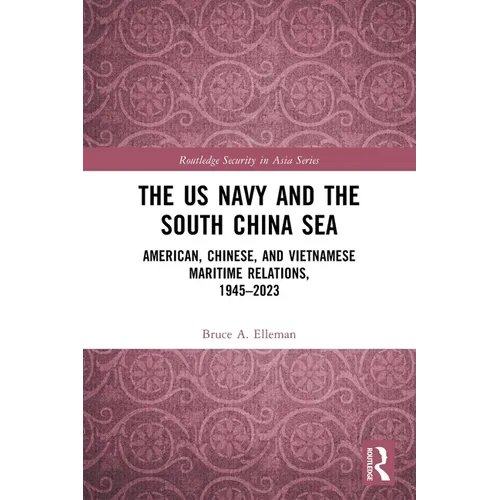 The US Navy and the South China Sea: American, Chinese, and Vietnamese Maritime Relations, 1945-2023