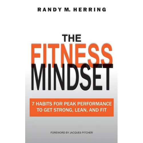 The Fitness Mindset: 7 Habits For Peak Performance To Get Strong, Lean, And Fit