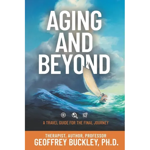 Aging and Beyond: A Travel Guide For the Final Journey