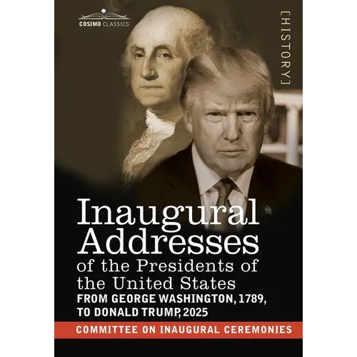 Inaugural Addresses of the Presidents of the United States (Jacketed Hardcover Edition): From George Washington, 1789, to Donald J. Trump, 2025