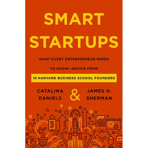 Smart Startups: What Every Entrepreneur Needs to Know--Advice from 18 Harvard Business School Founders