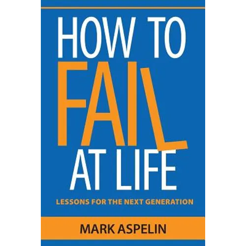 How to Fail at Life: Lessons For The Next Generation