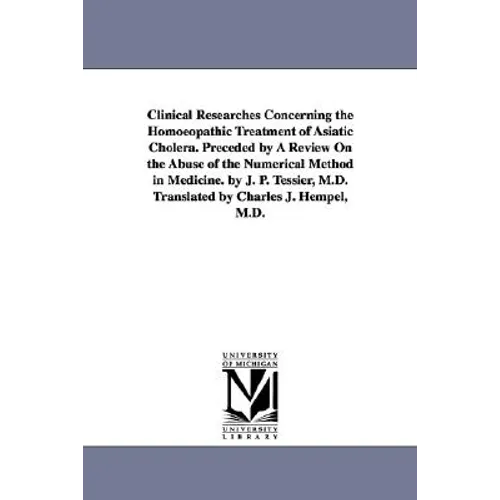 Clinical Researches Concerning the Homoeopathic Treatment of Asiatic Cholera. Preceded by A Review On the Abuse of the Numerical Method in Medicine. b