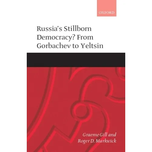Russia's Stillborn Democracy?: From Gorbachev to Yeltsin