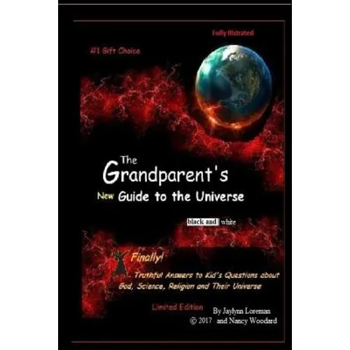 The Grandparent's "new" Guide to the Universe (black and white): Finally, truthful answers to kids questions about life, the Universe and Everything