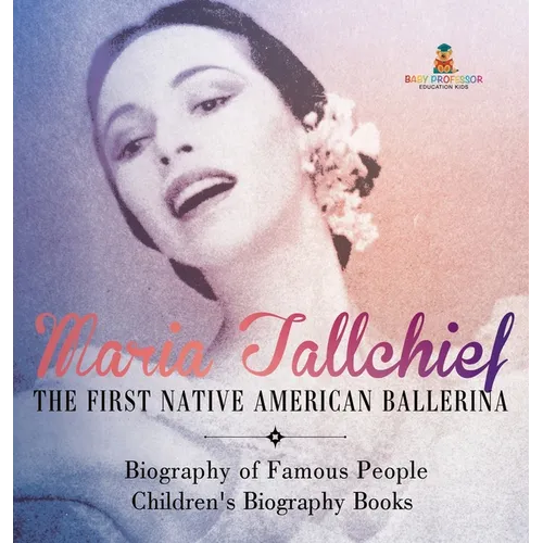 Maria Tallchief The First Native American Ballerina - Biography of Famous People Children's Biography Books