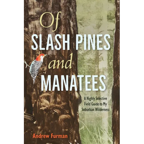 Of Slash Pines and Manatees: A Highly Selective Field Guide to My Suburban Wilderness