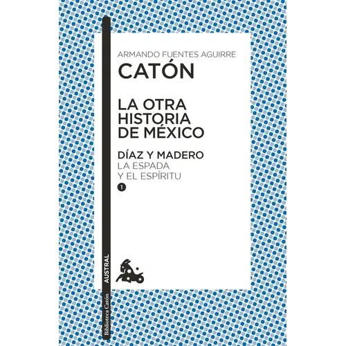 La Otra Historia de México. Díaz Y Madero I: La Espada Y El Espíritu