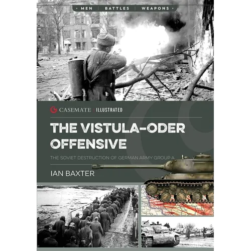 The Vistula-Oder Offensive: The Soviet Destruction of German Army Group A, 1945