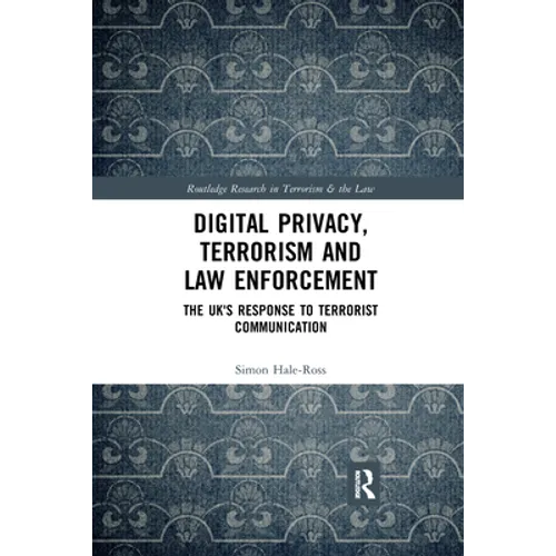 Digital Privacy, Terrorism and Law Enforcement: The Uk's Response to Terrorist Communication