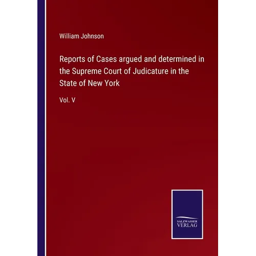 Reports of Cases argued and determined in the Supreme Court of Judicature in the State of New York: Vol. V