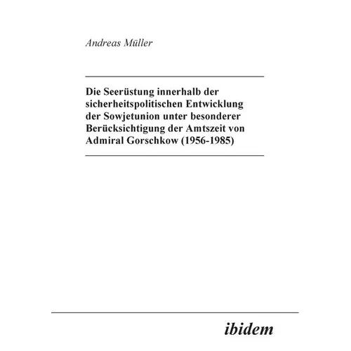 Die Seerüstung innerhalb der sicherheitspolitischen Entwicklung der Sowjetunion unter besonderer Berücksichtigung der Amtszeit von Admiral Gorschkow (