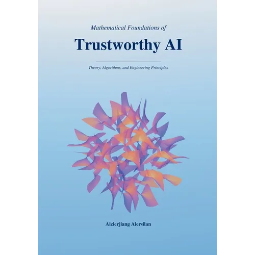 Mathematical Foundations of Trustworthy AI: Theory, Algorithms, and Engineering Principles