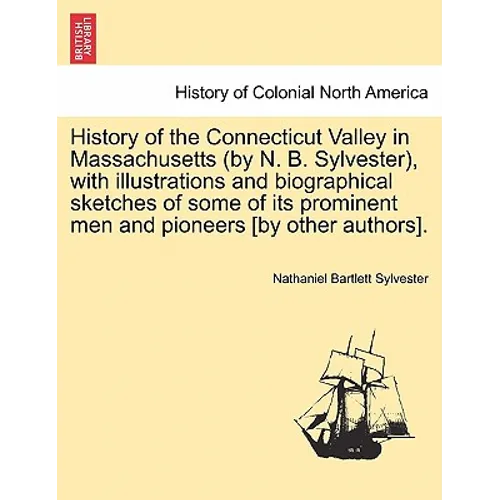 History of the Connecticut Valley in Massachusetts (by N. B. Sylvester), with illustrations and biographical sketches of some of its prominent men and