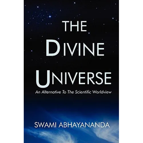 The Divine Universe: An Alternative To The Scientific Worldview