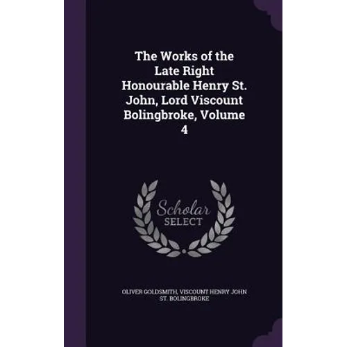 The Works of the Late Right Honourable Henry St. John, Lord Viscount Bolingbroke, Volume 4