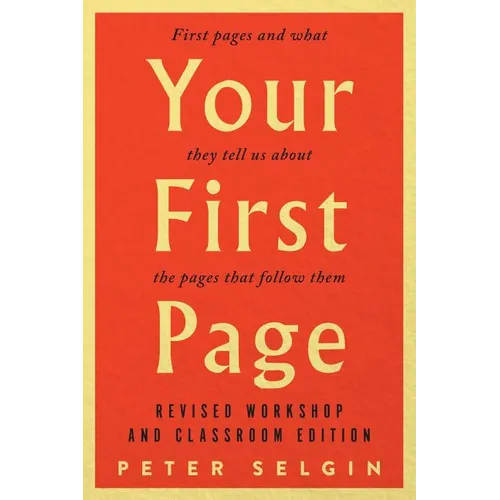 Your First Page: First Pages and What They Tell Us about the Pages That Follow Them: Revised Workshop and Classroom Edition