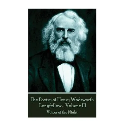 The Poetry of Henry Wadsworth Longfellow - Volume III: Voices of the Night