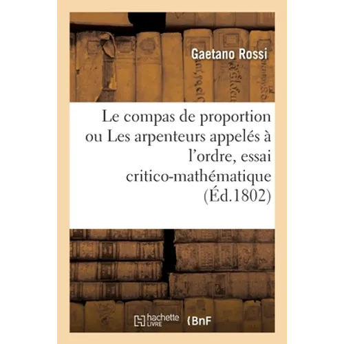 Le Compas de Proportion Ou Les Arpenteurs Appelés À l'Ordre, Essai Critico-Mathématique