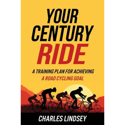 Your Century Ride: A Training Plan for Achieving a Road Cycling Goal