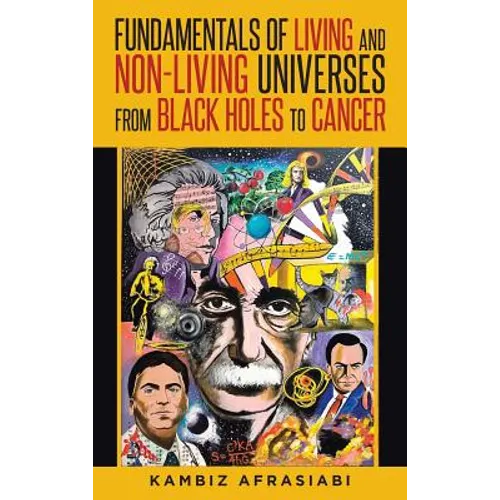Fundamentals of Living and Non-Living Universes from Black Holes To Cancer