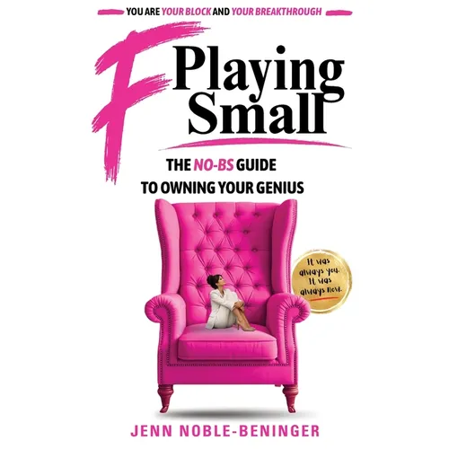 F Playing Small: The No-Bs Guide to Owning Your Genius