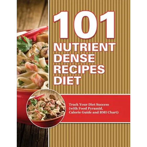 101 Nutrient Dense Recipes Diet: Track Your Diet Success (with Food Pyramid, Calorie Guide and BMI Chart)