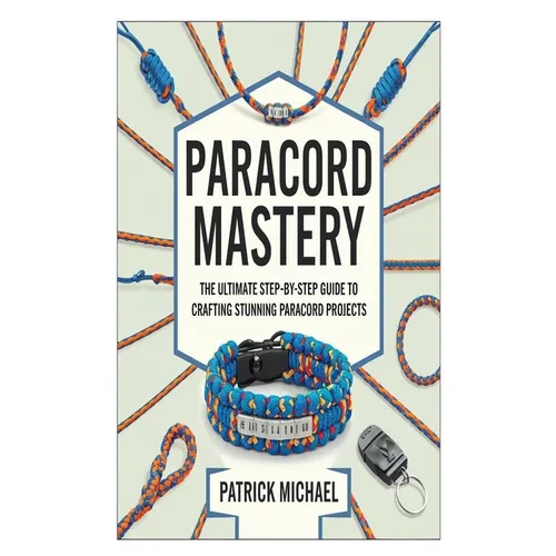 Paracord Mastery: The Ultimate Step-by-Step Guide to Crafting Stunning Paracord Projects