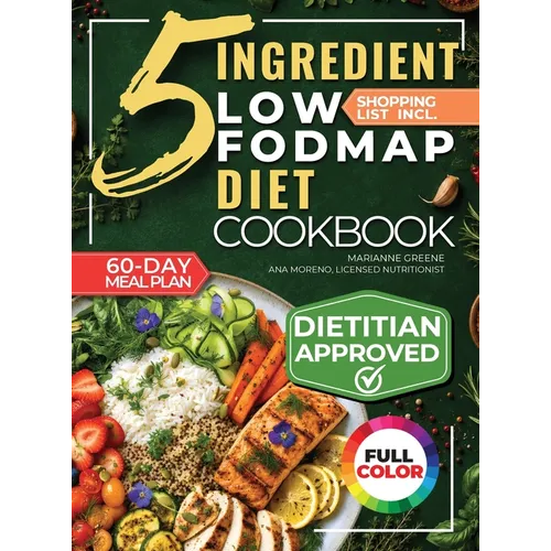 The 5 Ingredient Low-Fodmap Diet Cookbook: Tasty, 15-Minute Recipes and a 60-Day Meal Plan to Relieve IBS and Soothe Your Gut