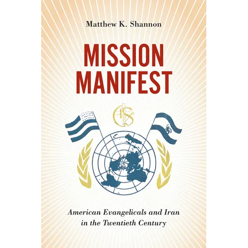 Mission Manifest: American Evangelicals and Iran in the Twentieth Century