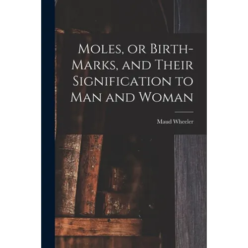 Moles, or Birth-marks, and Their Signification to Man and Woman