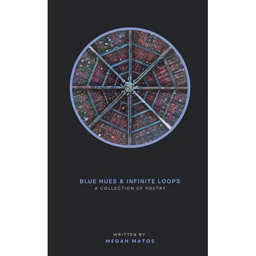 Blue Hues & Infinite Loops: A Collection of Poetry