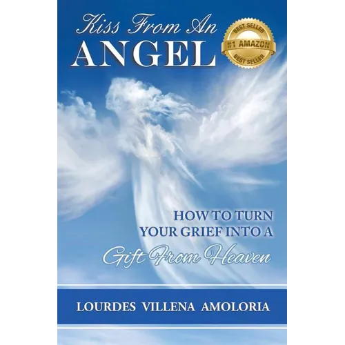 Kiss From An Angel - How to Turn Your Grief into A Gift from Heaven