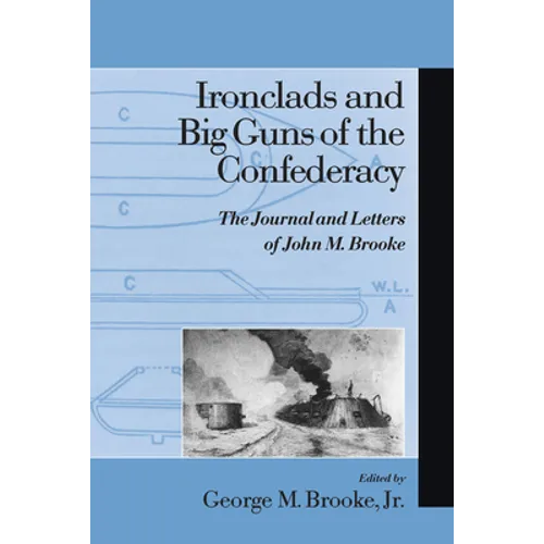 Ironclads and Big Guns of the Confederacy: The Journal and Letters of John M. Brooke