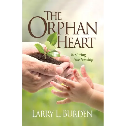 The Orphan Heart: Restoring True Sonship