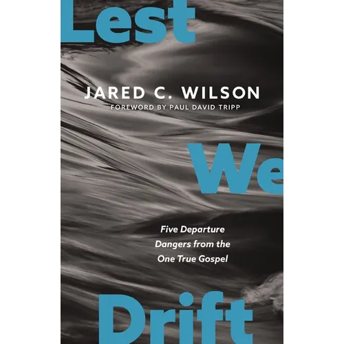 Lest We Drift: Five Departure Dangers from the One True Gospel