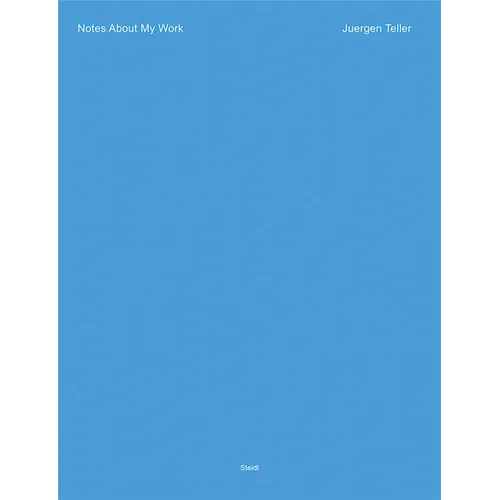 Juergen Teller: Notes about My Work