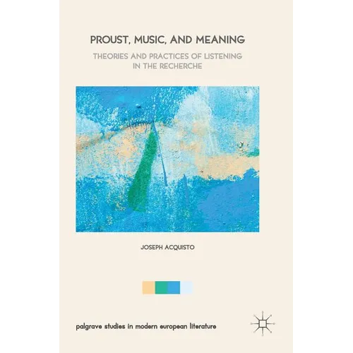 Proust, Music, and Meaning: Theories and Practices of Listening in the Recherche