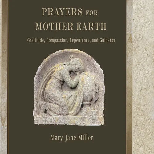 Prayers for Mother Earth: Gratitude, Compassion, Repentance, and Guidance