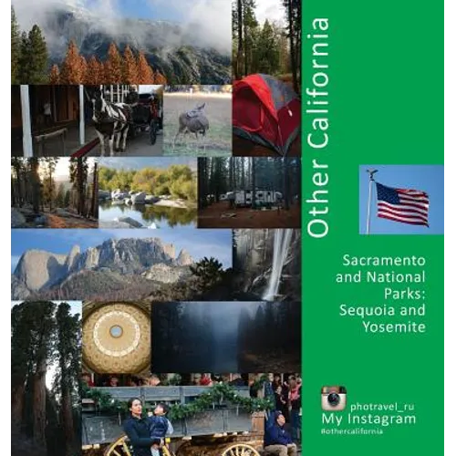 Other California: Sacramento and National Parks, Sequoia and Yosemite: A Photo Travel Experience