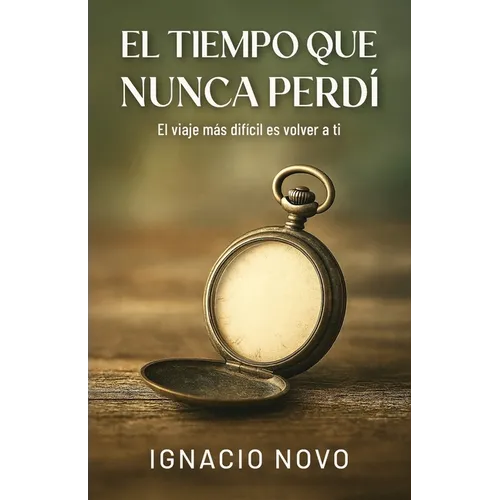El tiempo que nunca perdí: El viaje más difícil es volver a ti