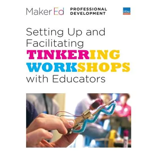 Setting Up and Facilitating Tinkering Workshops with Educators: A Maker Ed Guide