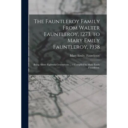The Fauntleroy Family From Walter Fauntleroy, 1273, to Mary Emily Fauntleroy, 1938: Being About Eighteen Generations ... / Compiled by Mary Emily Faun