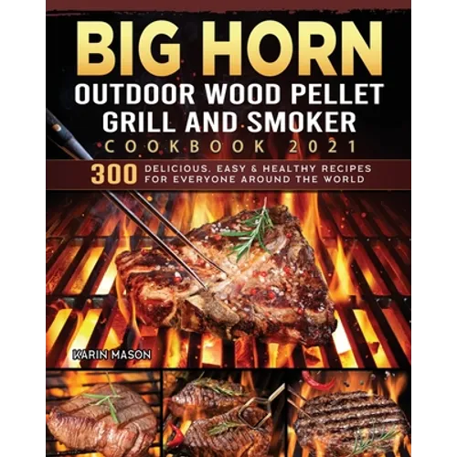 BIG HORN OUTDOOR Wood Pellet Grill & Smoker Cookbook 2021: 300 Delicious, Easy & Healthy Recipes for Everyone Around the World