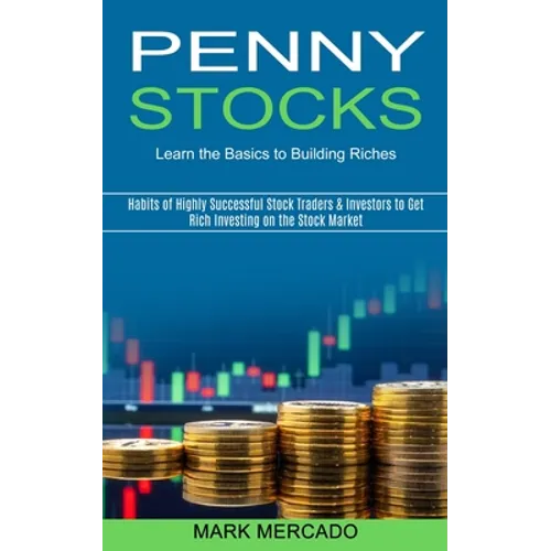 Penny Stocks: Habits of Highly Successful Stock Traders & Investors to Get Rich Investing on the Stock Market (Learn the Basics to Building Riches)