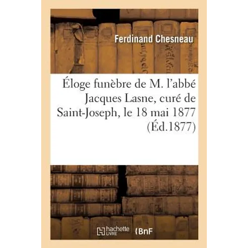 Éloge Funèbre de M. l'Abbé Jacques Lasne, Curé de Saint-Joseph, Le 18 Mai 1877