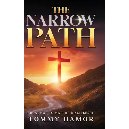 The Narrow Path: A Roadmap to Mature Discipleship