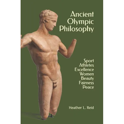 Ancient Olympic Philosophy: Sport, Athletes, Excellence, Education, Women, Beauty, Peace