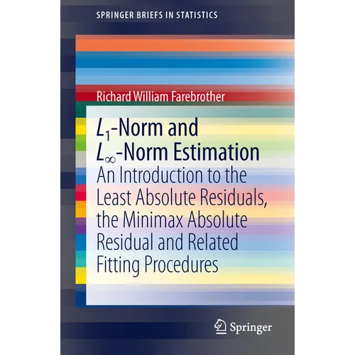 L1-Norm and L∞-Norm Estimation: An Introduction to the Least Absolute Residuals, the Minimax Absolute Residual and Related Fitting Procedures
